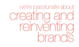 We're passionate about creating and reinventing brands