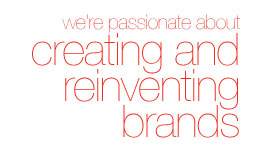 We're passionate about creating and reinventing brands