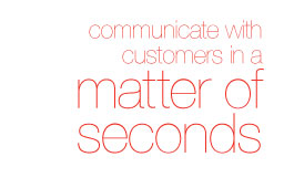 Communicate with customers in a matter of seconds