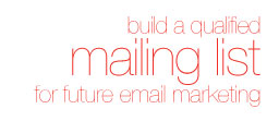 Build a qualified mailing list for future email marketing