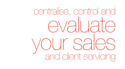 Centralise, control and evaluate your sales and client servicing