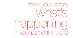 Show your visitors what’s happening in your part of the world